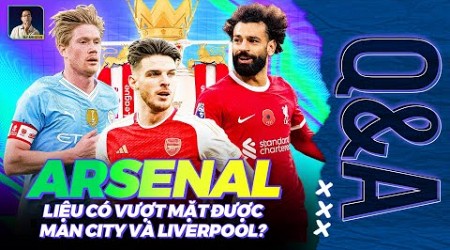 ARSENAL CÓ ĐỦ SỨC VƯỢT MẶT MAN CITY VÀ LIVERPOOL TẠI PREMIER LEAGUE? | Q&amp;A HỎI ĐÁP CÙNG BLV ANH QUÂN