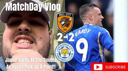 Jamie Vardy At The Double As Foxes Pick Up A Point!!|Hull City 2-2 Leicester City|Matchday Vlog|