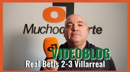 El videoblog de Javier León del #realbetis 2-3 #villarreal: &quot;El peaje de Fekir, ¿hasta cuándo?&quot;