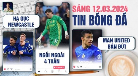 TIN BÓNG ĐÁ 12/3: CHELSEA HẠ GỤC NEWCASTLE, EDERSON NGỒI NGOÀI 4 TUẦN, MAN UNITED BÁN ĐỨT GREENWOOD