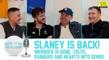 SLANEY IS BACK! WARNOCK IS GONE, CELTIC, RANGERS &amp; HEARTS INTO SEMIS| Keeping The Ball On The Ground