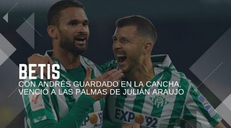 BETIS, CON ANDRÉS GUARDADO EN LA CANCHA, VENCIÓ A LAS PALMAS DE JULIÁN ARAUJO