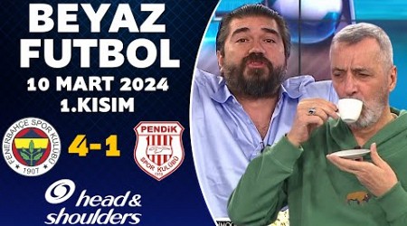 Beyaz Futbol 10 Mart 2024 1.Kısım / Fenerbahçe 4-1 Pendikspor