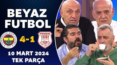 Beyaz Futbol 10 Mart 2024 Tek Parça / Fenerbahçe 4-1 Pendikspor