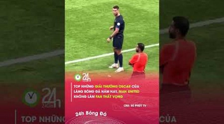 Anh Bãy ẵm giải Oscar cùng anh em Man United#24hbongda #shorts #24hmedia