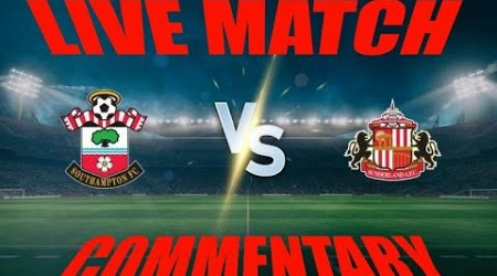 SOUTHAMPTON V SUNDERLAND LIVE MATCH COMMENTARY