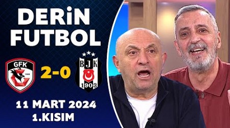 Derin Futbol 11 Mart 2024 1.Kısım / Gaziantep 2-0 Beşiktaş