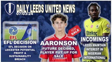 Leeds United News: Leicester EFL Decision | Aaronson For Sale | Samuel Interest From Leeds