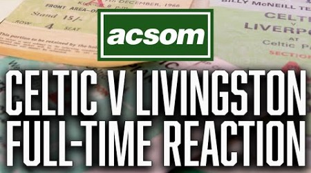 Celtic v Livingston // LIVE Full-Time Reaction // A Celtic State of Mind // ACSOM