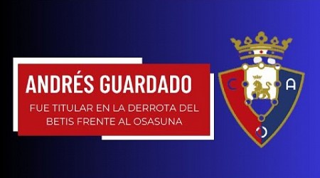 ANDRÉS GUARDADO FUE TITULAR EN LA DERROTA DEL BETIS FRENTE AL OSASUNA