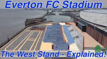 NEW Everton FC Stadium - The West Stand Explained!!