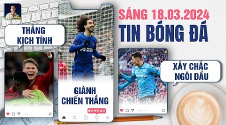 TIN BÓNG ĐÁ 18/3: MAN UTD THẮNG KỊCH TÍNH, CHELSEA GIÀNH CHIẾN THẮNG, LEVERKUSEN XÂY CHẮC NGÔI ĐẦU