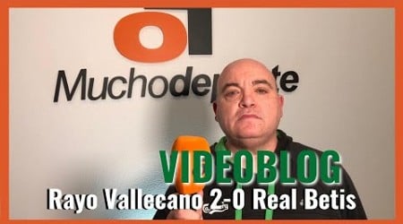 El videoblog de Javier León del #rayo 2-0 #betis: Indigno e indecente