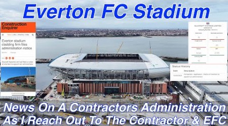 NEW Everton FC Stadium on 19.3.24 As Cladding Contractor Files For Administration!