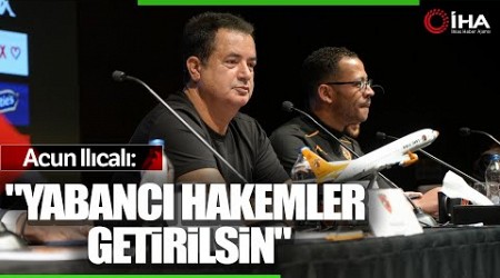 Acun Ilıcalı: Ligi Yabancı Hakemler Yönetsin