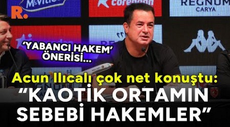 Acun Ilıcalı çok net konuştu: Süper Lig&#39;deki kaotik ortamın tek sebebi hakemler