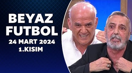 Beyaz Futbol 24 Mart 2024 1.Kısım