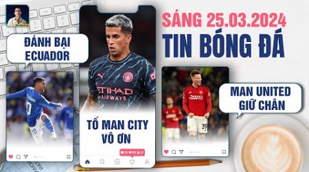 TIN BÓNG ĐÁ 25/3: ITALIA ĐÁNH BẠI ECUADOR, CANCELO TỐ MAN CITY VÔ ƠN, MAN UNITED GIỮ MCTOMINAY