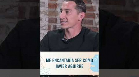 Me encantaría ser como Javier Aguirre