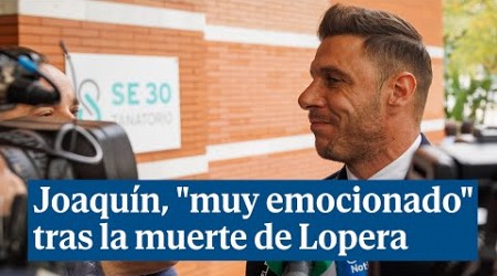 Joaquín, ex futbolista del Betis, &quot;muy emocionado&quot; tras la muerte de Manuel Ruiz de Lopera