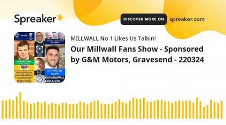 Our Millwall Fans Show - Sponsored by G&amp;M Motors, Gravesend - 220324
