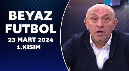 Beyaz Futbol 23 Mart 2024 1.Kısım