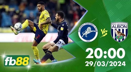 Dự đoán soi kèo chính xác Millwall vs West Brom, 20h00 ngày 29/3/2024