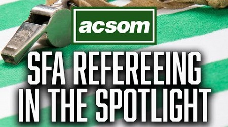 SFA refereeing under the spotlight // A Celtic State of Mind Special with Alan Morrison // ACSOM