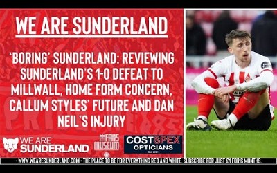 &#39;Boring&#39; Sunderland: Reaction to Millwall defeat, Callum Styles&#39; future and Dan Neil&#39;s injury