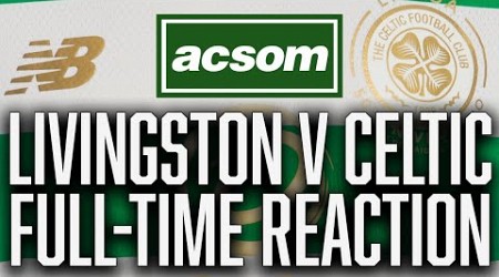 Livingston v CELTIC // LIVE Full-Time Reaction // A Celtic State of Mind // ACSOM