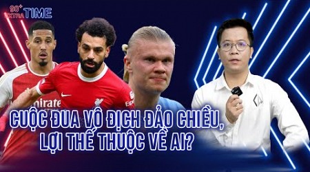 PHÚT BÙ GIỜ: CUỘC ĐUA VÔ ĐỊCH ĐẢO CHIỀU, KỊCH BẢN NÀO CHO TAM MÃ LIVERPOOL - MAN CITY - ARSENAL?