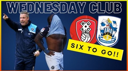 WEDNESDAY CLUB- ROTHERHAM POST MATCH/ HUDDERSFIELD PREVIEW/ SIX TO GO!!! #millwallfc #rufc #htafc