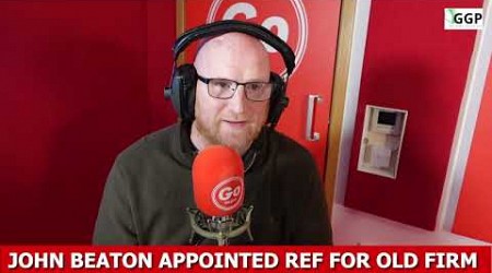 John Beaton To Ref Rangers vs Celtic - REACTION