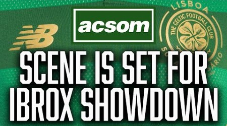 Shutting out the noise, as scene is set for Ibrox showdown // A Celtic State of Mind // ACSOM