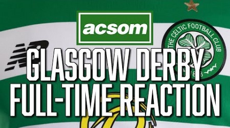 Rangers v CELTIC // LIVE Glasgow Derby Full-Time Analysis // A Celtic State of Mind // ACSOM