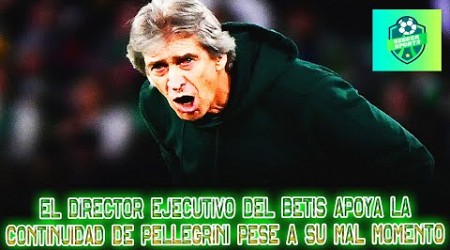 El director ejecutivo del Real Betis apoya la continuidad de Pellegrini pese a su mal momento