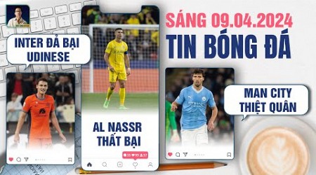 TIN BÓNG ĐÁ 9/4: INTER MILAN ĐẢ BẠI UDINESE, AL NASSR THẤT BẠI, MAN CITY THIỆT QUÂN TRƯỚC ĐẠI CHIẾN