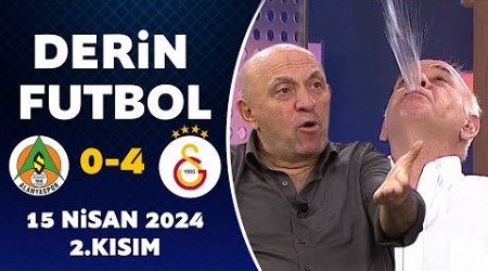 Derin Futbol 15 Nisan 2024 2.Kısım / Alanyaspor 0-4 Galatasaray