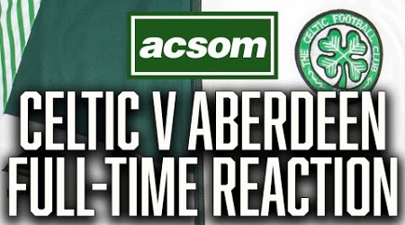 CELTIC v Aberdeen // LIVE Full-Time Reaction // A Celtic State of Mind // ACSOM