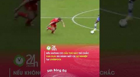 Van Dijk tý mất sự nghiệp nếu không có ông cháu này#24hbongda #shorts #24hmedia