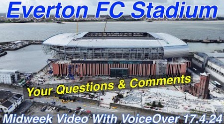 NEW Everton FC Stadium 11.4.24. Your Questions and Comments!!