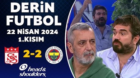 Derin Futbol 22 Nisan 2024 1.Kısım / Sivasspor 2-2 Fenerbahçe