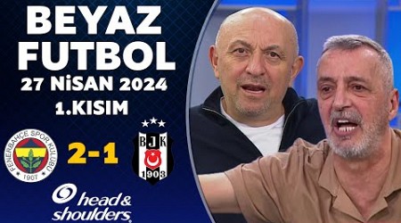Beyaz Futbol 27 Nisan 2024 1.Kısım / Fenerbahçe 2-1 Beşiktaş