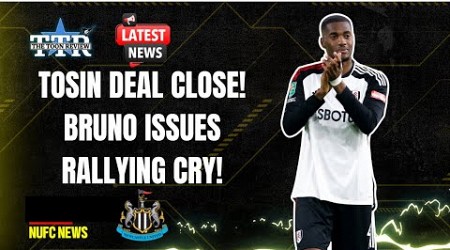 TOSIN DEAL CLOSE! | BRUNO ISSUES RALLYING CRY! | NUFC NEWS