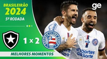 BOTAFOGO 1 X 2 BAHIA | MELHORES MOMENTOS | 5ª RODADA BRASILEIRÃO 2024 | ge.globo