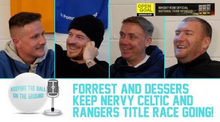 FORREST &amp; DESSERS KEEP NERVY CELTIC &amp; RANGERS TITLE RACE GOING | Keeping The Ball On The Ground