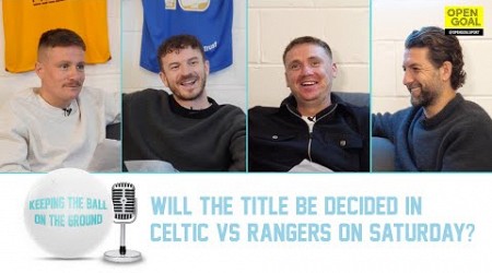 WILL THE TITLE BE DECIDED IN CELTIC vs RANGERS ON SATURDAY? | Keeping The Ball On The Ground