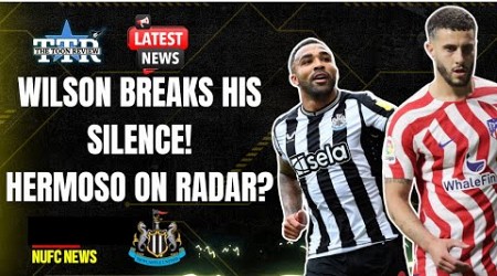 WILSON BREAKS HIS SILENCE! | HERMOSO ON RADAR? | NUFC NEWS