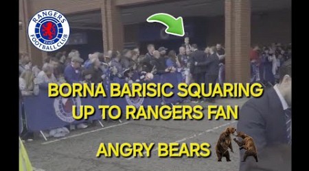 BORNA BARISIC ANGRY CLASH WITH RANGERS FAN / ANGRY BEARS