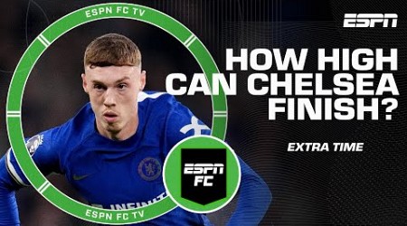 How likely is it that Chelsea finishes in the Premier League top 6? | ESPN FC Extra Time